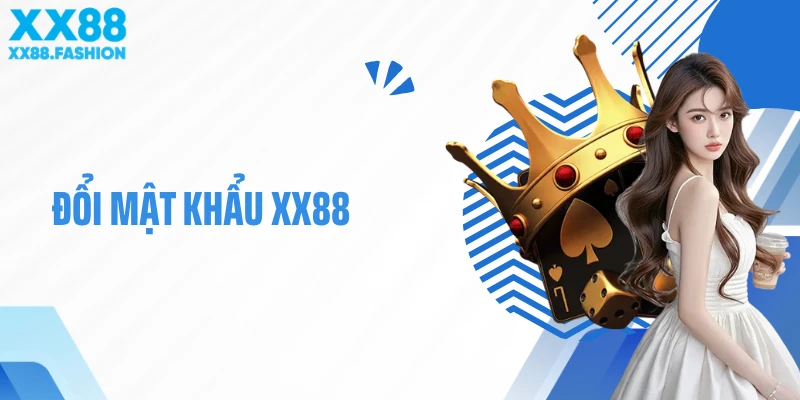Đổi Mật Khẩu XX88- Hướng Dẫn Bảo Vệ Tài Khoản An Toàn
