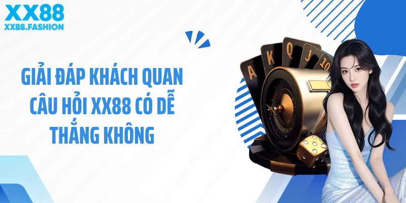 Giải đáp khách quan câu hỏi xx88 có dễ thắng không