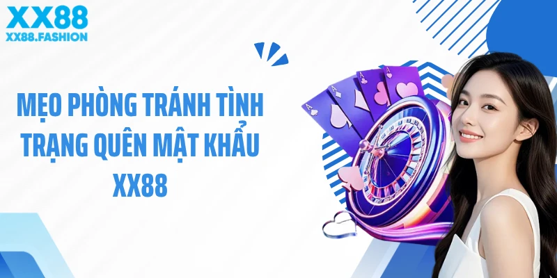 Mẹo phòng tránh tình trạng quên mật khẩu XX88