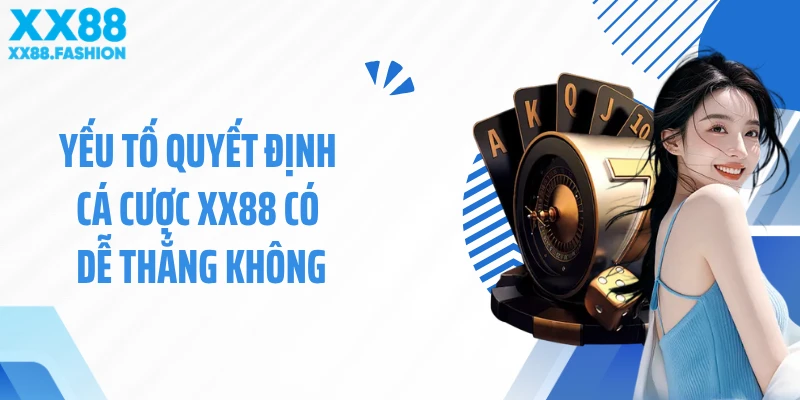 Yếu tố quyết định cá cược xx88 có dễ thắng không