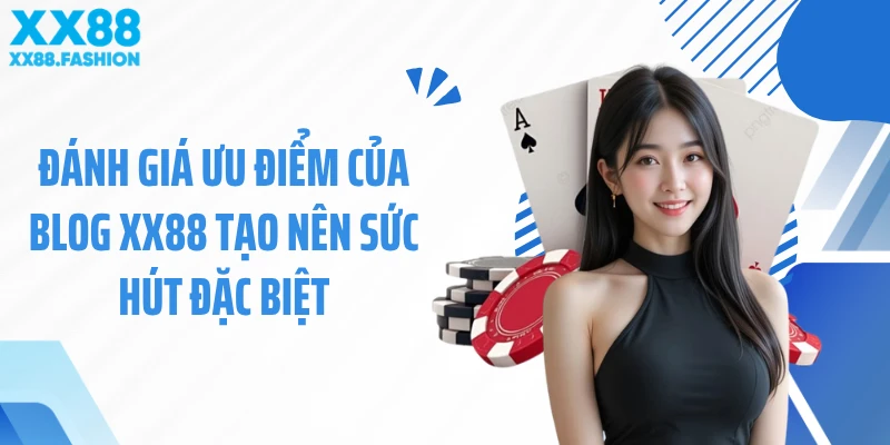 Đánh giá ưu điểm của blog XX88 tạo nên sức hút đặc biệt