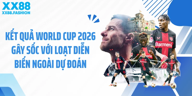 Kết Quả World Cup 2026 Gây Sốc Với Loạt Diễn Biến Ngoài Dự Đoán