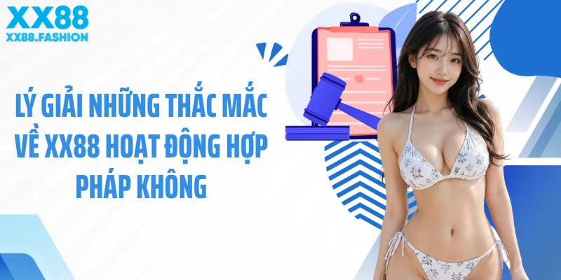 Lý giải những thắc mắc về XX88 hoạt động hợp pháp không