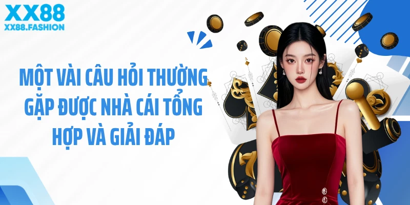 Một vài Câu hỏi thường gặp được nhà cái tổng hợp và giải đáp