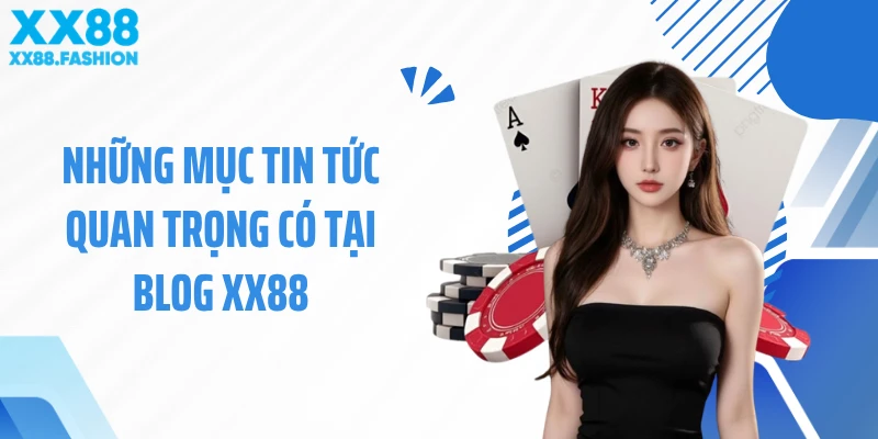 Những mục tin tức quan trọng có tại blog XX88