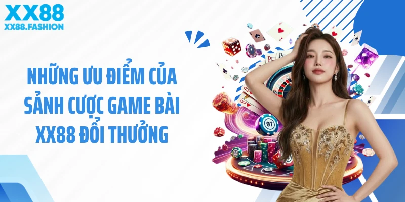 Những ưu điểm của sảnh cược game bài XX88 đổi thưởng